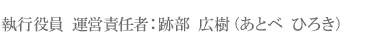 運営責任者 跡部 広樹